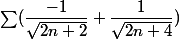 \sum (\dfrac {-1}{\sqrt{2n+2}} + \dfrac {1}{\sqrt{2n+4}})